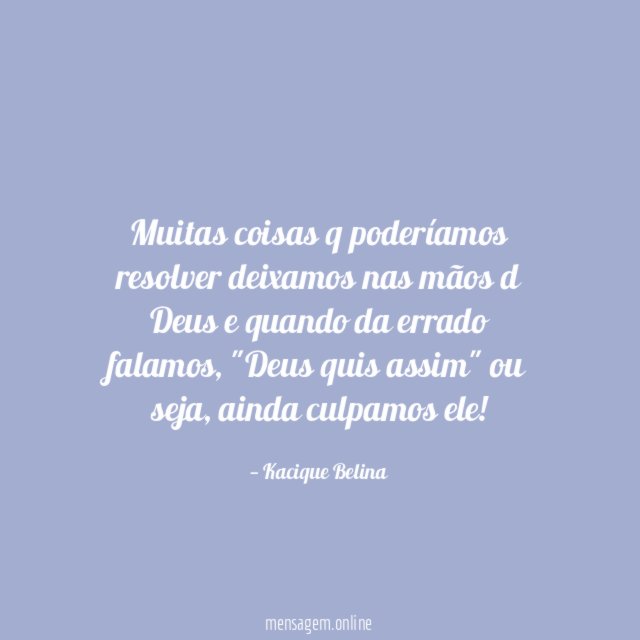 Muitas coisas q poderíamos resolver deixamos nas mãos