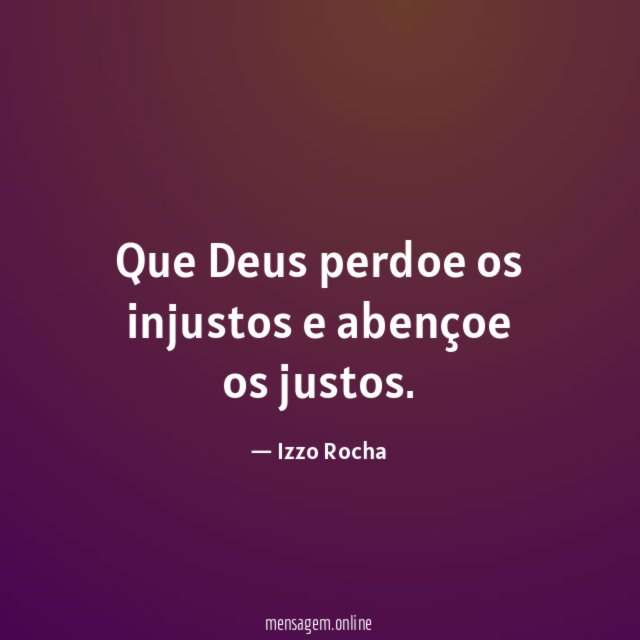 Que Deus perdoe os injustos e abençoe os justos