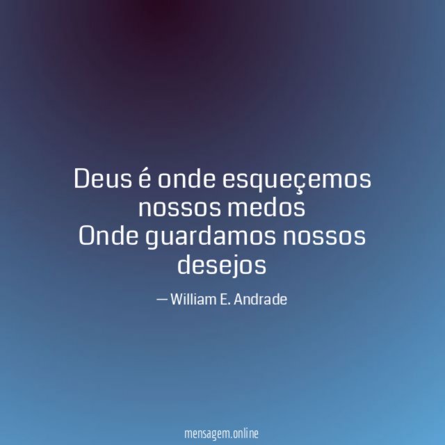Deus é onde esqueçemos nossos medos Onde guardamos nossos desejos