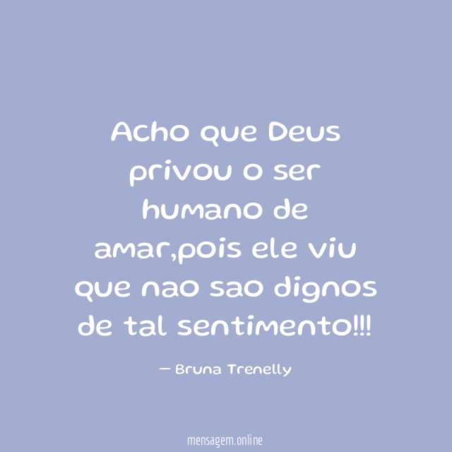 Acho que Deus privou o ser humano de amar