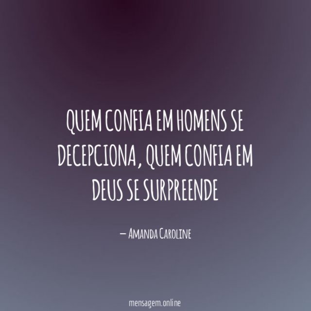 Quem confia em homens se decepciona