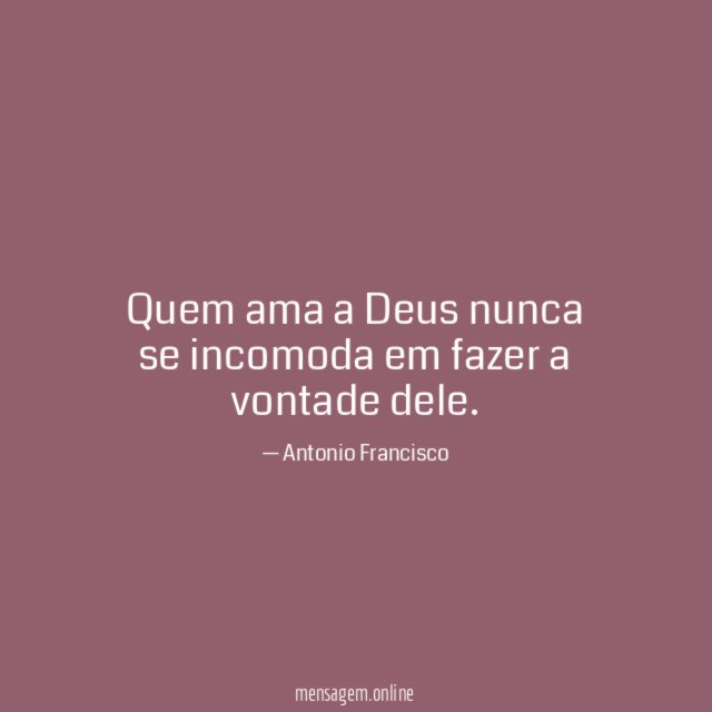 Quem ama a Deus nunca se incomoda em fazer a vontade dele