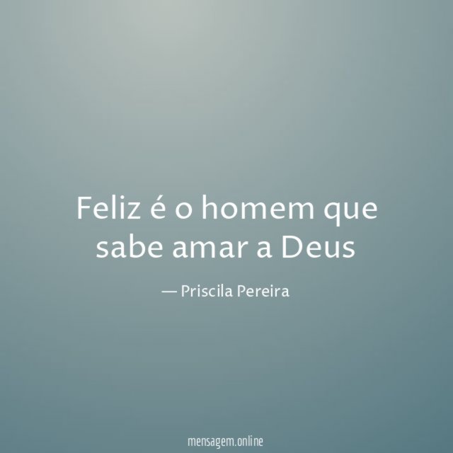 Feliz é o homem que sabe amar a Deus