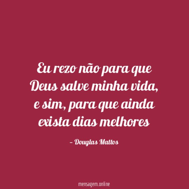 Eu rezo não para que Deus salve minha vida