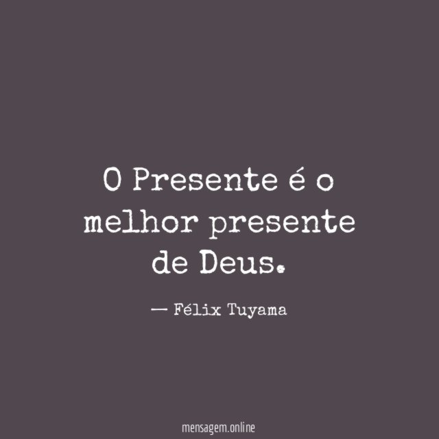 O Presente é o melhor presente de Deus