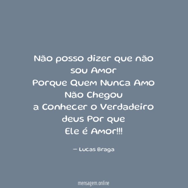 Não posso dizer que não sou Amor Porque Quem