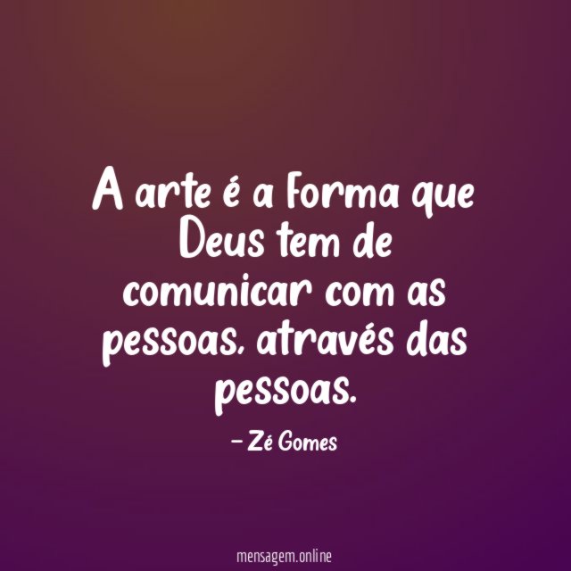A arte é a forma que Deus tem de comunicar com as pessoas