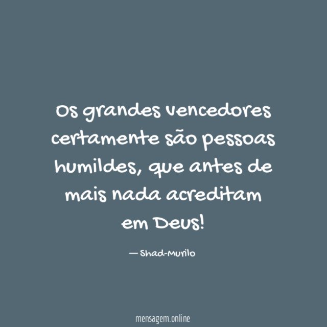 Os grandes vencedores certamente são pessoas humildes