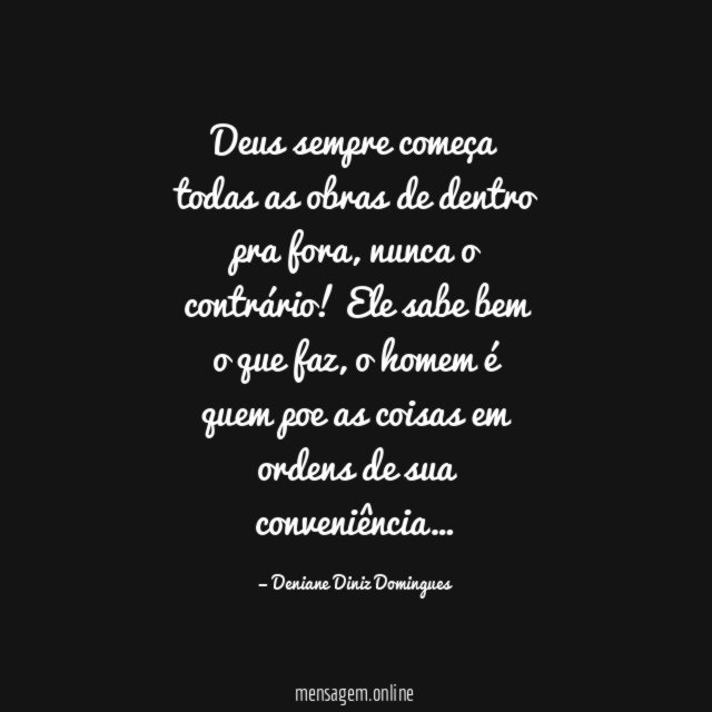 Deus sempre começa todas as obras de dentro pra fora