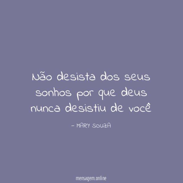 Não desista dos seus sonhos por que