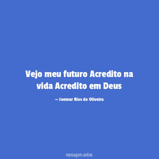 Vejo meu futuro Acredito na vida Acredito em Deus