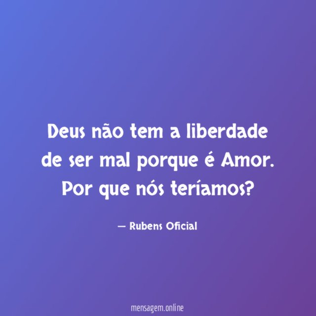 Deus não tem a liberdade de ser mal porque é Amor