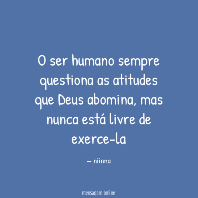 O ser humano sempre questiona as atitudes que Deus abomina