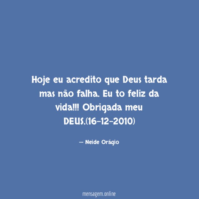 Hoje eu acredito que Deus tarda mas não falha