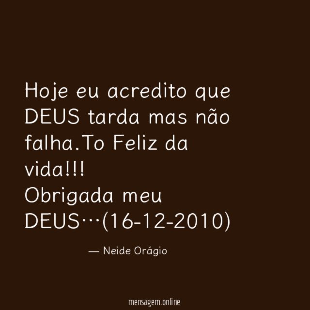 Hoje eu acredito que DEUS tarda mas não falha