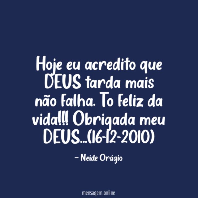 Hoje eu acredito que DEUS tarda mais não falha