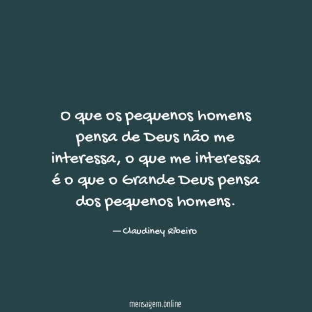 O que os pequenos homens pensa de Deus não me interessa