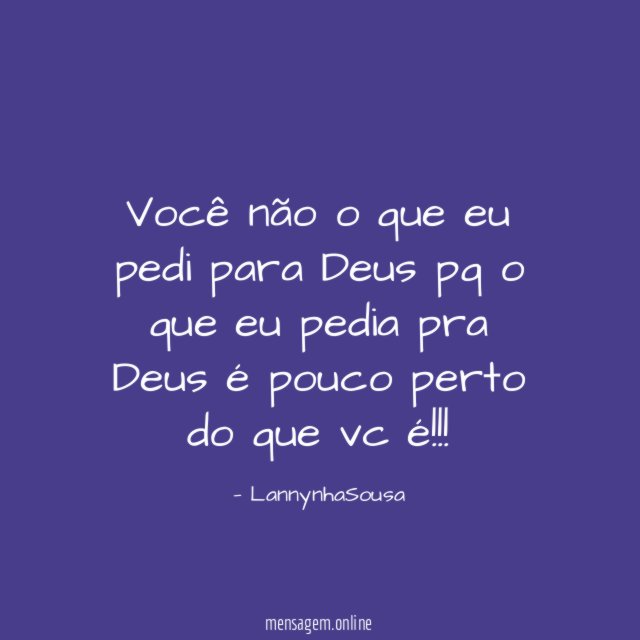 Você não o que eu pedi para Deus pq