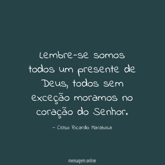 Lembre-se somos todos um presente de Deus