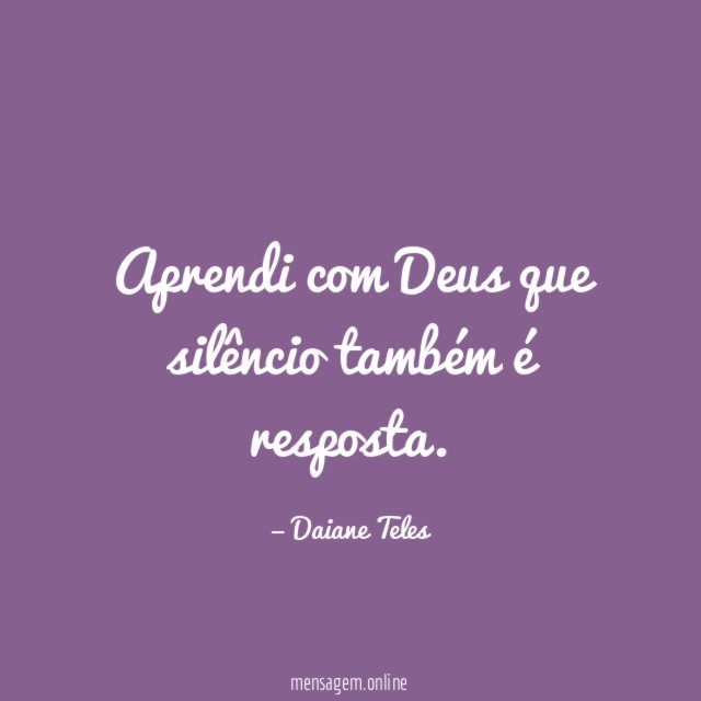 Aprendi com Deus que silêncio também é resposta