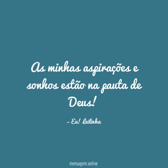 As minhas aspirações e sonhos estão na pauta de Deus