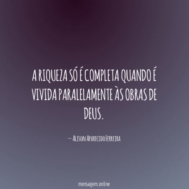 A riqueza só é completa quando é vivida paralelamente às obras de Deus