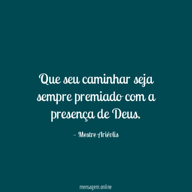 Que seu caminhar seja sempre premiado com a presença de Deus