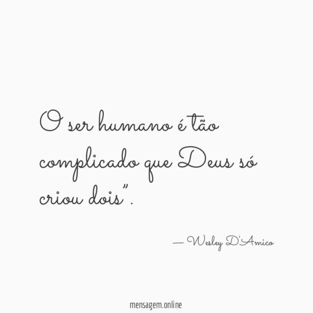 O ser humano é tão complicado que Deus só criou dois”