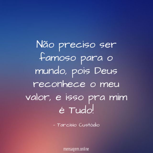 Não preciso ser famoso para o mundo