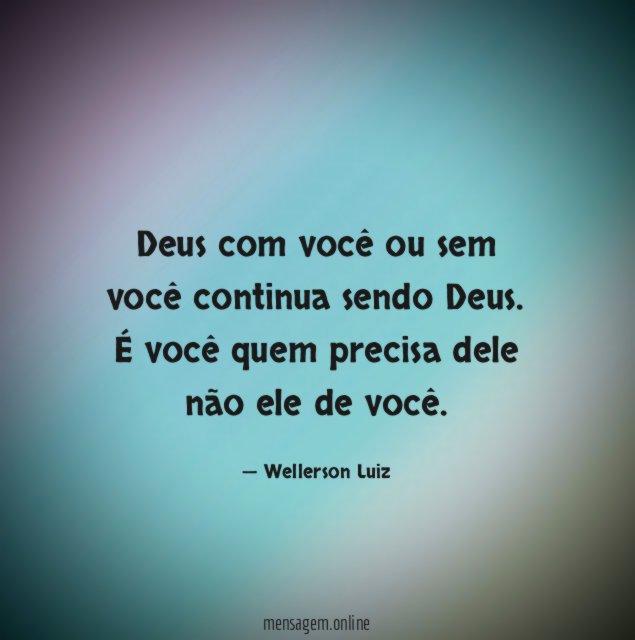 Deus com você ou sem você continua sendo Deus
