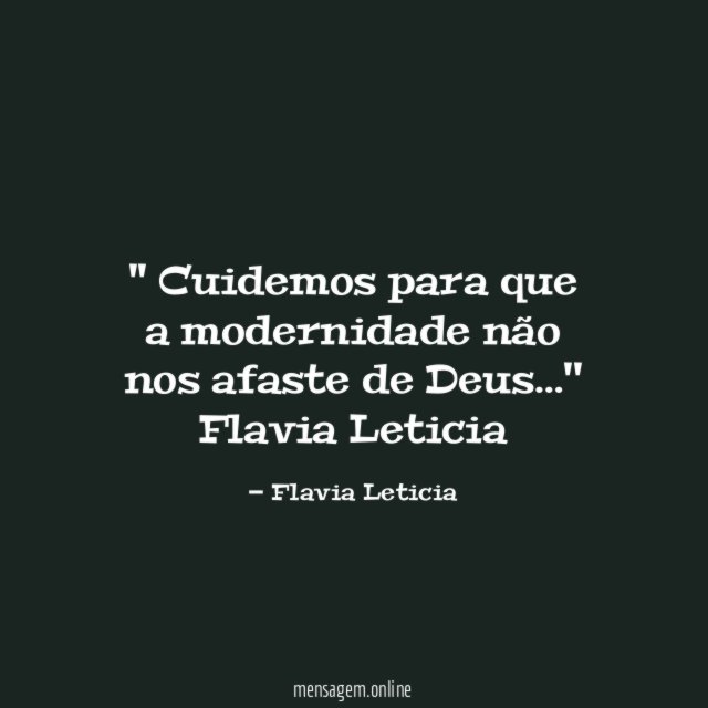 '' Cuidemos para que a modernidade não nos afaste de Deus…''