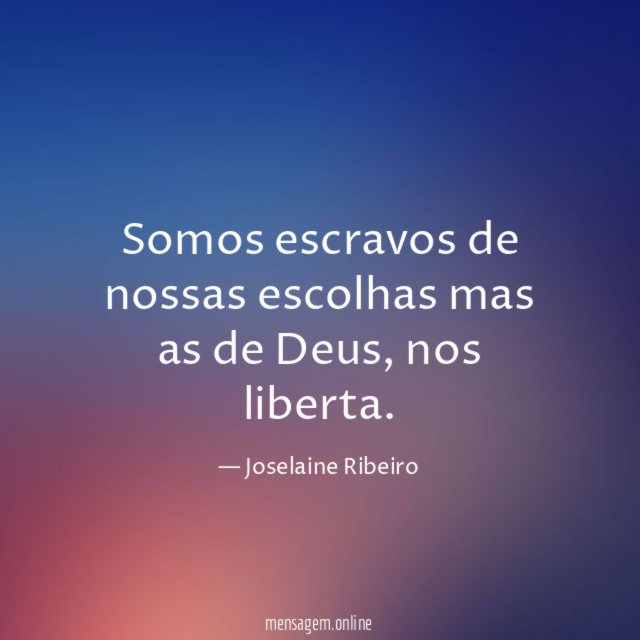 Somos escravos de nossas escolhas mas as de Deus