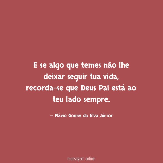 E se algo que temes não lhe deixar seguir tua vida