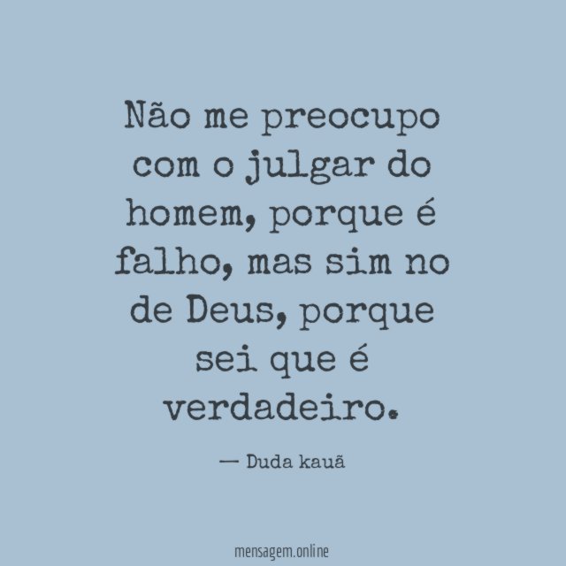 Não me preocupo com o julgar do homem