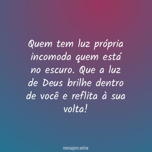 Quem tem luz própria incomoda quem está no escuro