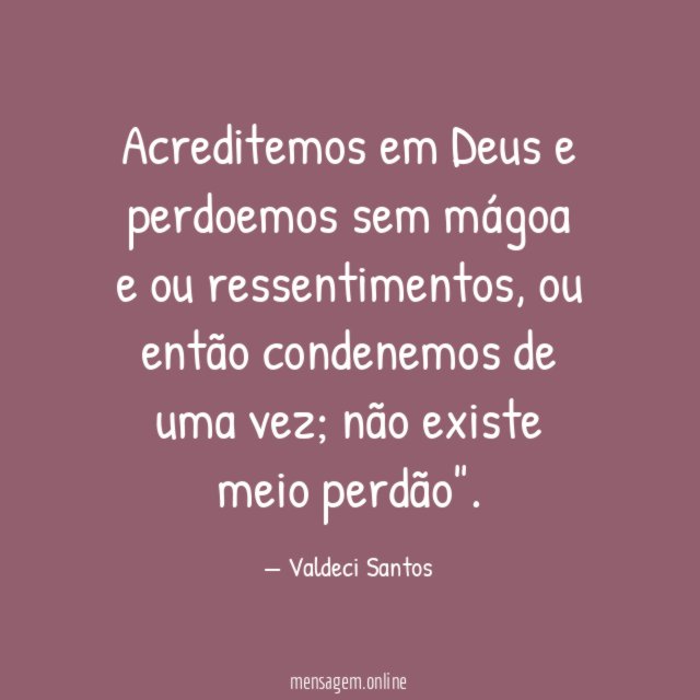 Acreditemos em Deus e perdoemos sem mágoa e ou ressentimentos