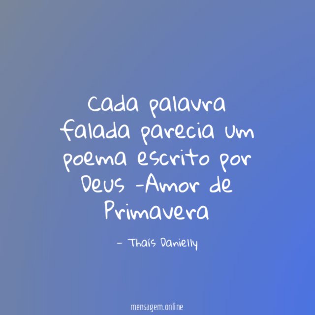 Cada palavra falada parecia um poema escrito por Deus -Amor de Primavera
