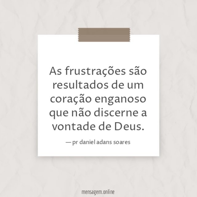 As frustrações são resultados de um coração enganoso