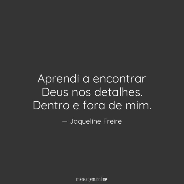 Aprendi a encontrar Deus nos detalhes
