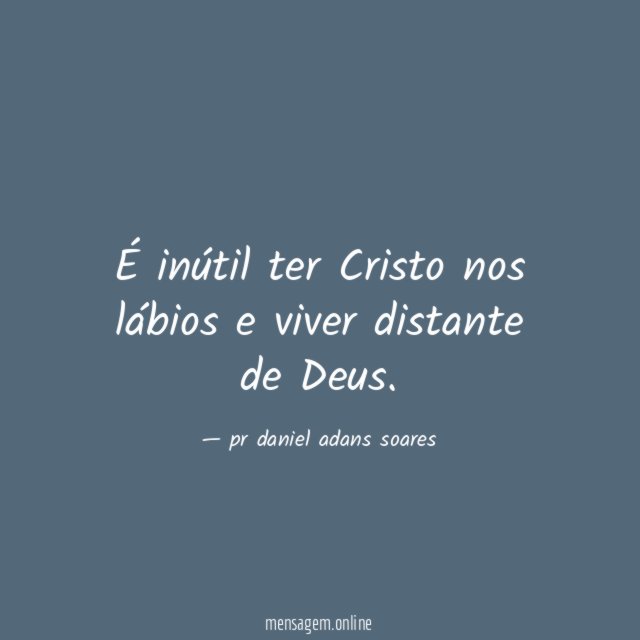 É inútil ter Cristo nos lábios e viver distante de Deus