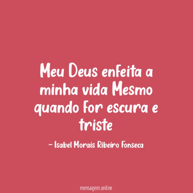 Meu Deus enfeita a minha vida Mesmo quando for escura e triste