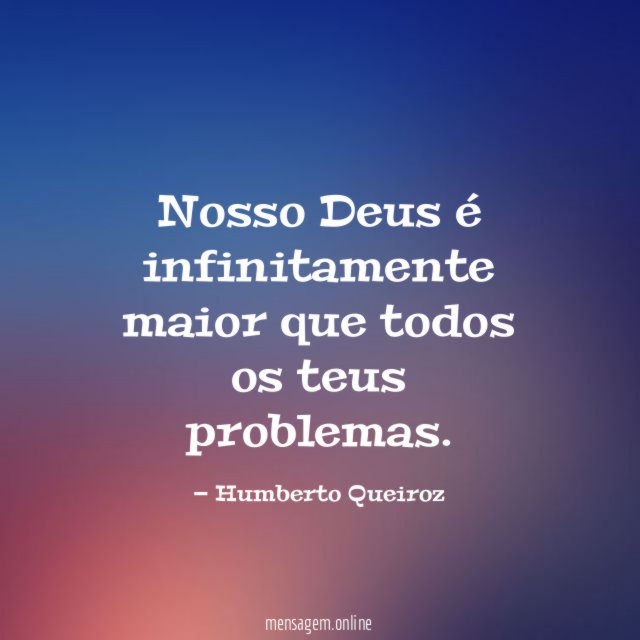 Nosso Deus é infinitamente maior que todos os teus problemas