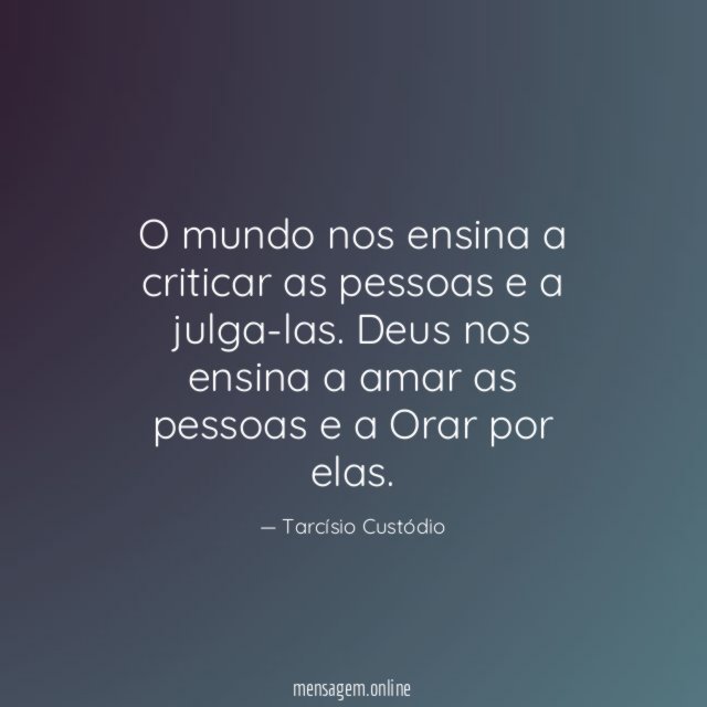 O mundo nos ensina a criticar as pessoas e a julga-las