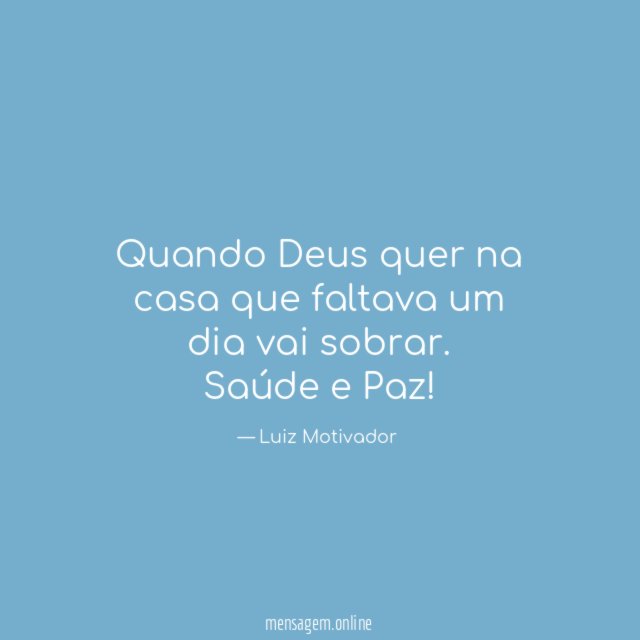 Quando Deus quer na casa que faltava um dia vai sobrar
