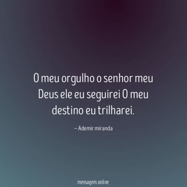 O meu orgulho o senhor meu Deus ele