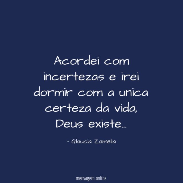 Acordei com incertezas e irei dormir com a unica certeza da vida