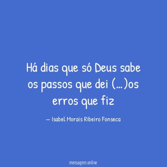 Há dias que só Deus sabe os passos que dei (