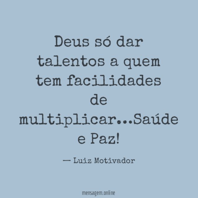 Deus só dar talentos a quem tem facilidades de multiplicar
