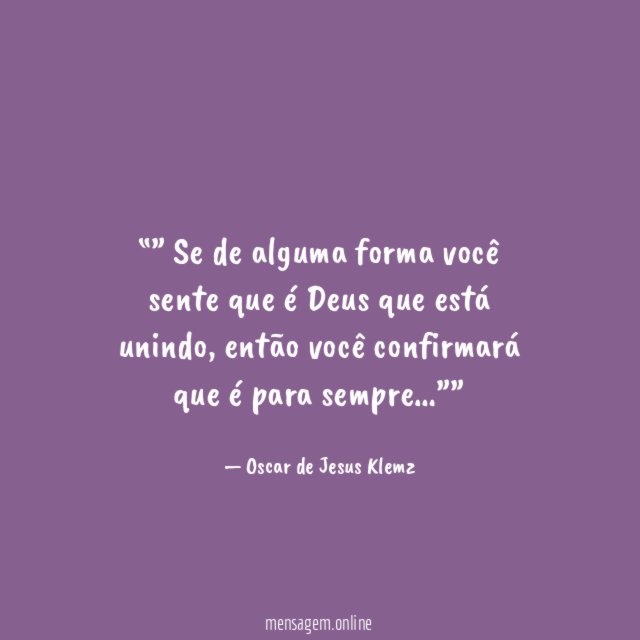 ” Se de alguma forma você sente que é Deus que está unindo