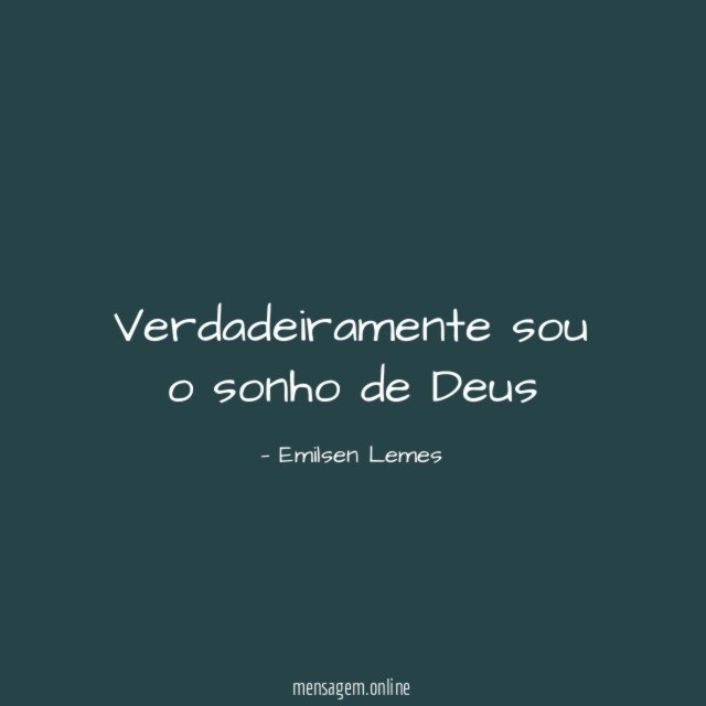 Verdadeiramente sou o sonho de Deus"